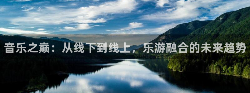 耀世娱乐集团股票：音乐之巅：从线下到线上，乐游融合的未来趋势