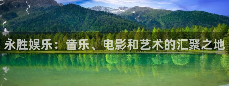 耀世娱乐2体育登录入口：永胜娱乐：音乐、电影和艺术的汇聚之地