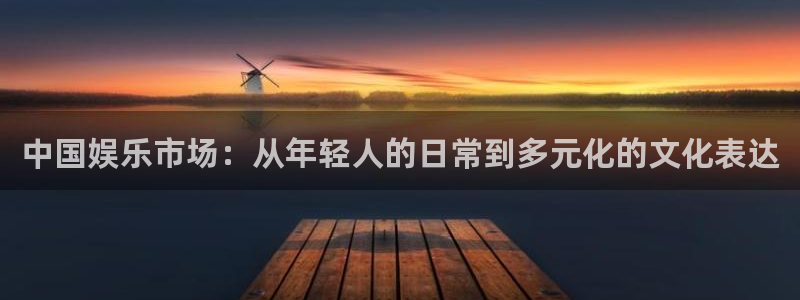 耀世娱乐体育：中国娱乐市场：从年轻人的日常到多元化的文化表达